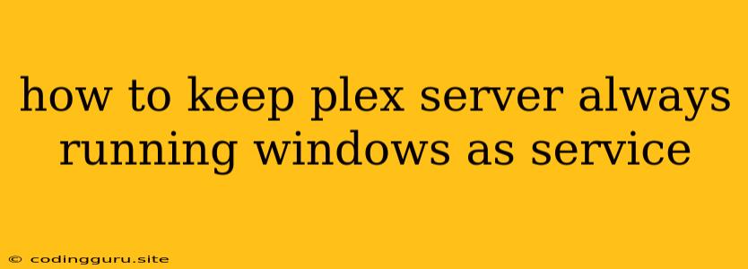 How To Keep Plex Server Always Running Windows As Service