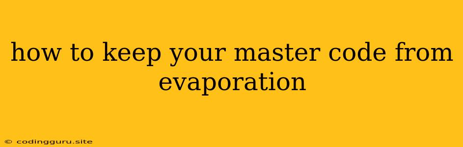 How To Keep Your Master Code From Evaporation