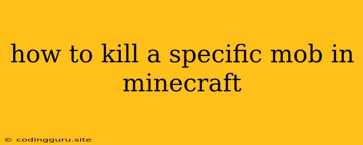 How To Kill A Specific Mob In Minecraft