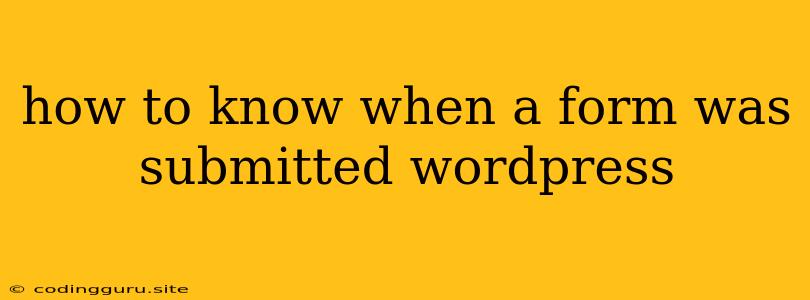 How To Know When A Form Was Submitted Wordpress