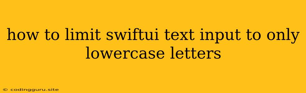 How To Limit Swiftui Text Input To Only Lowercase Letters