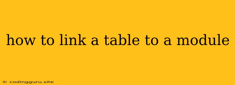 How To Link A Table To A Module