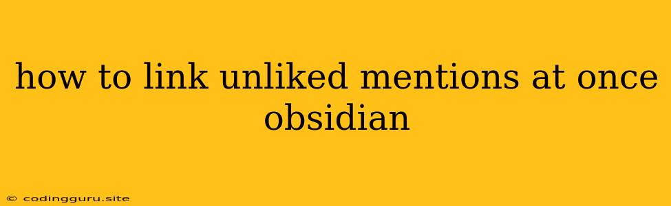 How To Link Unliked Mentions At Once Obsidian