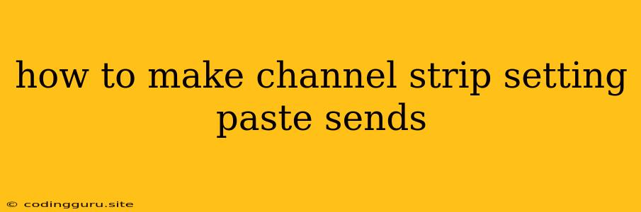 How To Make Channel Strip Setting Paste Sends