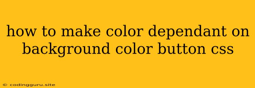 How To Make Color Dependant On Background Color Button Css