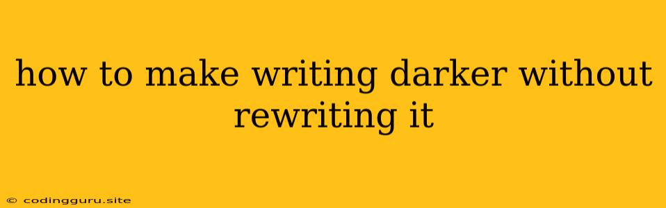 How To Make Writing Darker Without Rewriting It