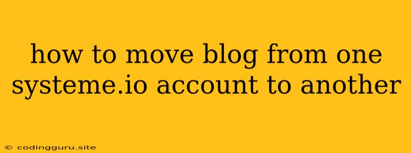 How To Move Blog From One Systeme.io Account To Another