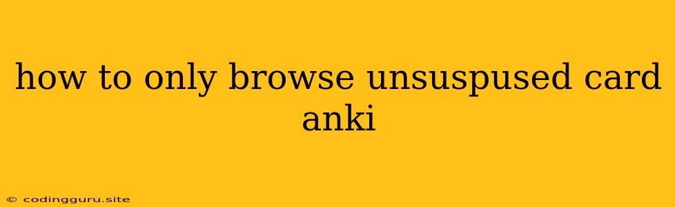 How To Only Browse Unsuspused Card Anki