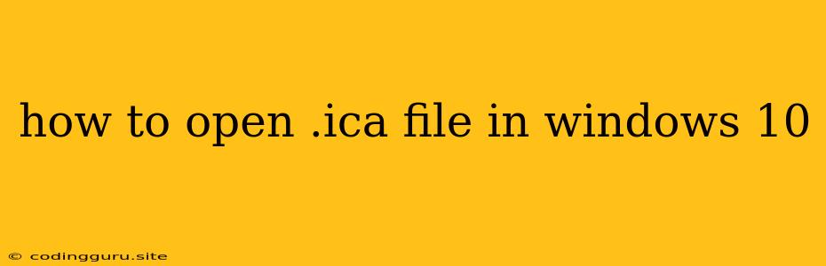 How To Open .ica File In Windows 10