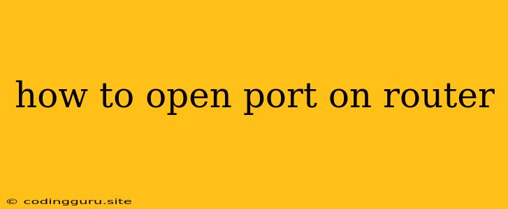 How To Open Port On Router