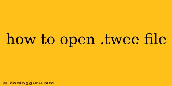 How To Open .twee File