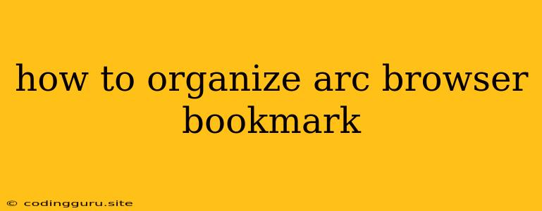 How To Organize Arc Browser Bookmark