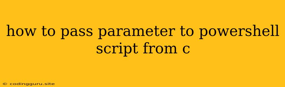 How To Pass Parameter To Powershell Script From C