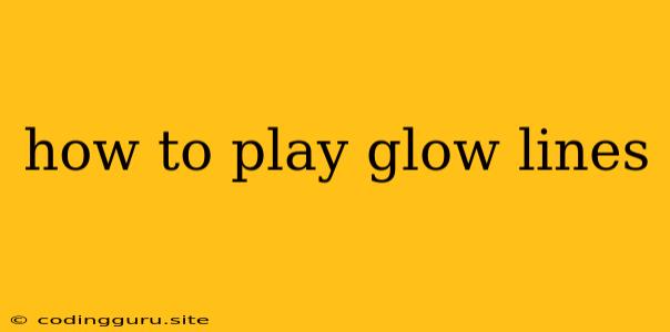 How To Play Glow Lines