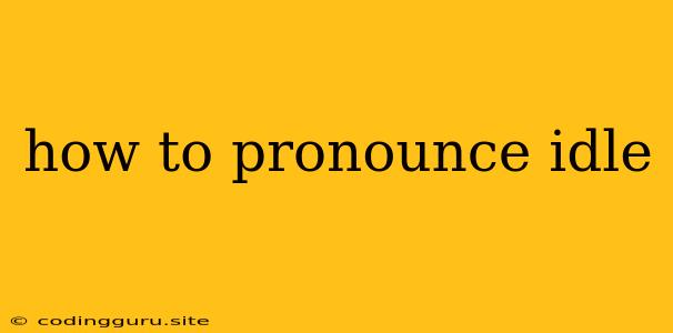 How To Pronounce Idle