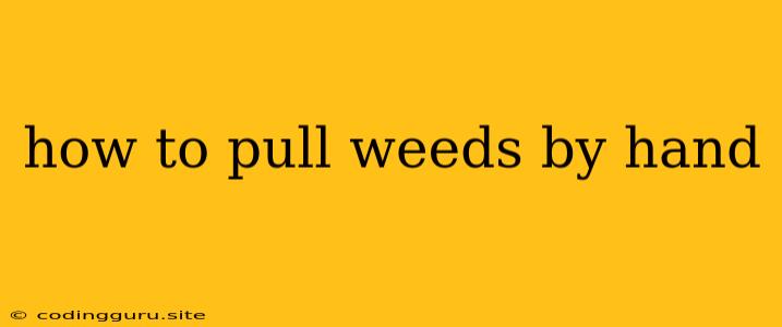 How To Pull Weeds By Hand