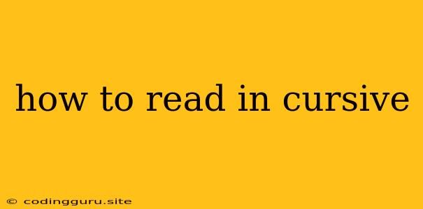 How To Read In Cursive