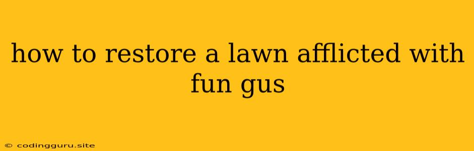 How To Restore A Lawn Afflicted With Fun Gus