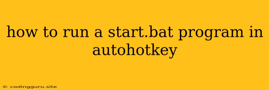 How To Run A Start.bat Program In Autohotkey