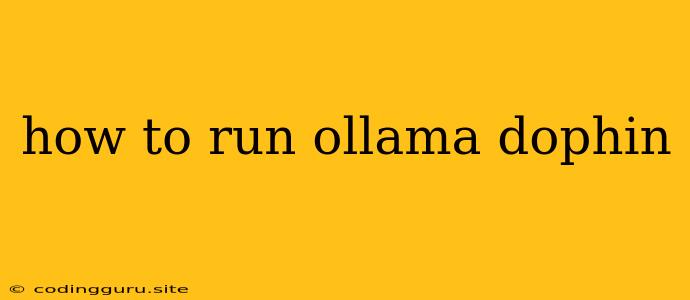 How To Run Ollama Dophin