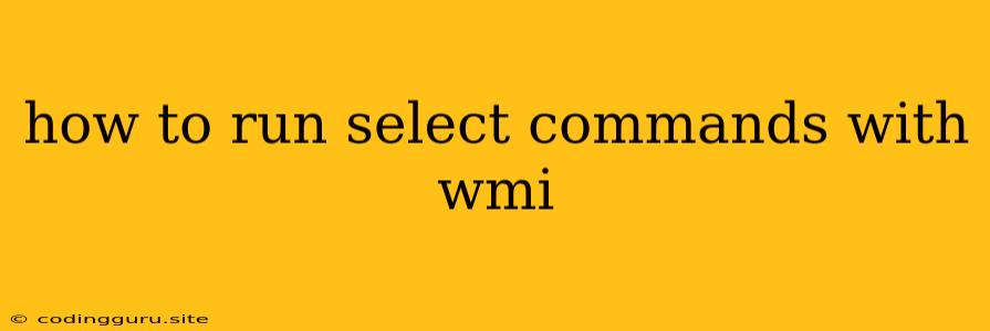 How To Run Select Commands With Wmi