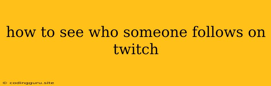 How To See Who Someone Follows On Twitch