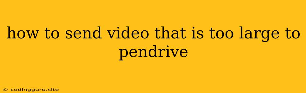 How To Send Video That Is Too Large To Pendrive