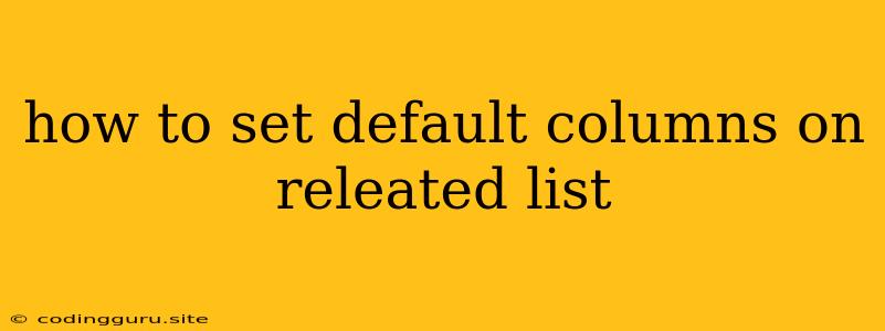 How To Set Default Columns On Releated List