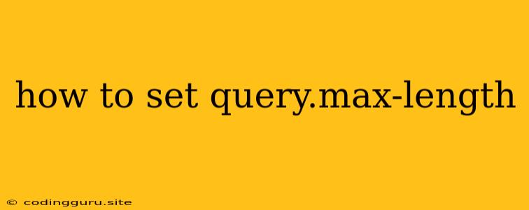 How To Set Query.max-length