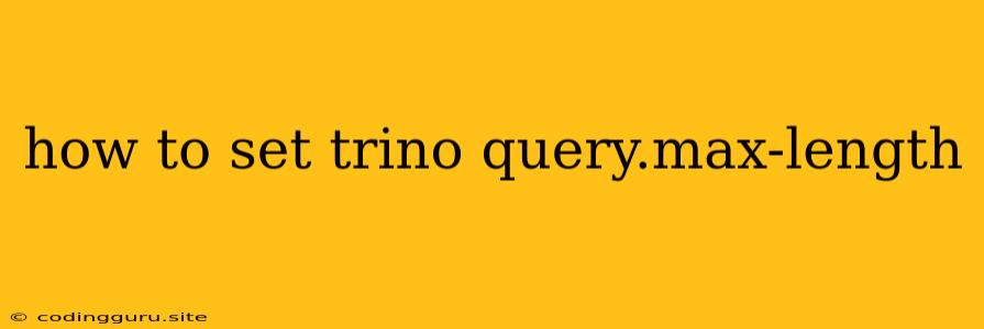 How To Set Trino Query.max-length