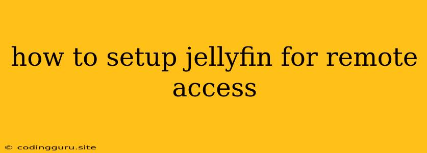 How To Setup Jellyfin For Remote Access