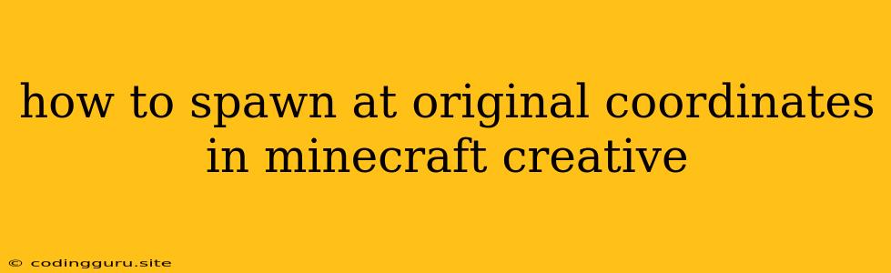 How To Spawn At Original Coordinates In Minecraft Creative