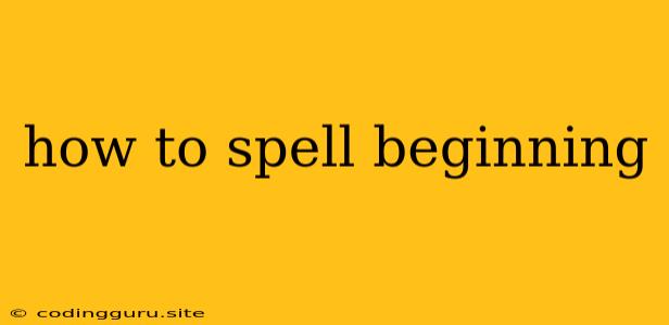 How To Spell Beginning