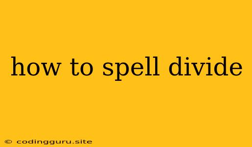 How To Spell Divide