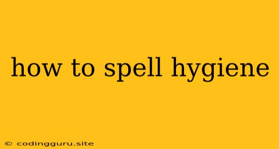 How To Spell Hygiene