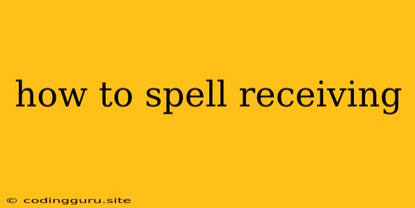 How To Spell Receiving