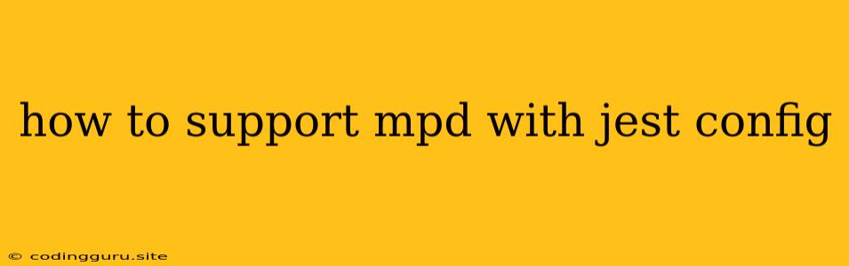 How To Support Mpd With Jest Config