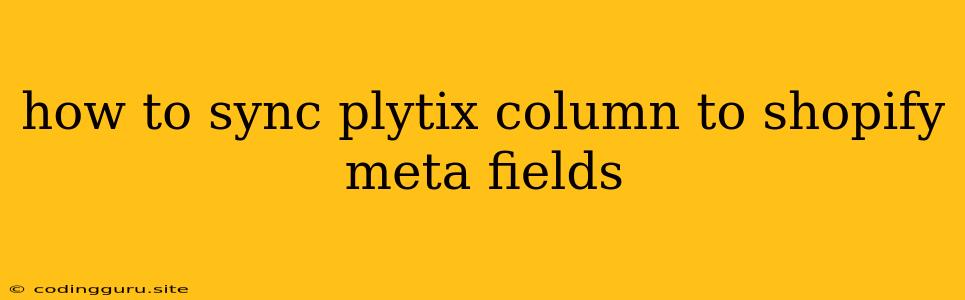 How To Sync Plytix Column To Shopify Meta Fields