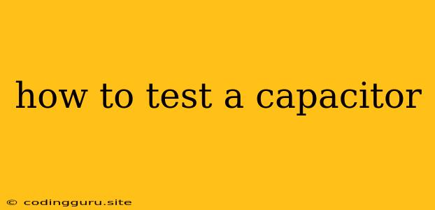 How To Test A Capacitor