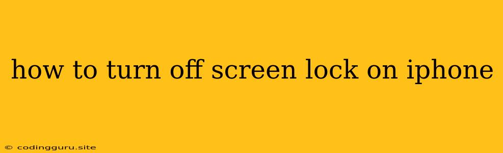 How To Turn Off Screen Lock On Iphone