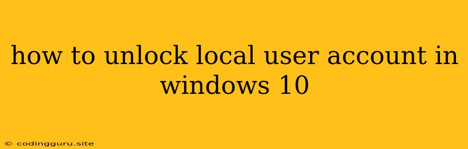 How To Unlock Local User Account In Windows 10