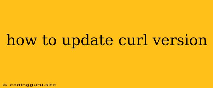 How To Update Curl Version