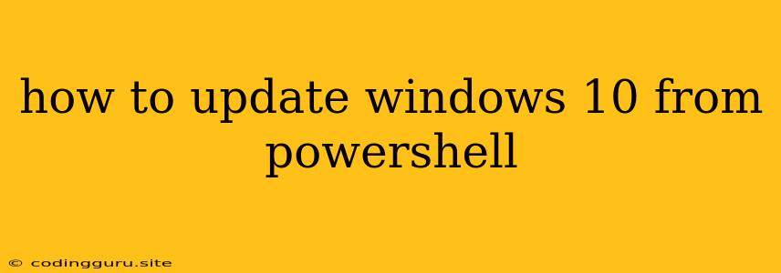 How To Update Windows 10 From Powershell