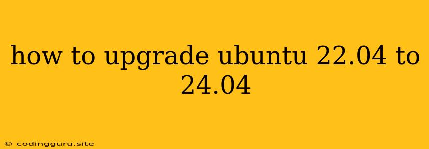 How To Upgrade Ubuntu 22.04 To 24.04