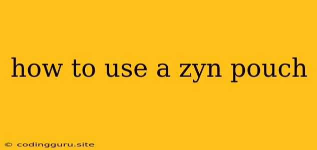 How To Use A Zyn Pouch