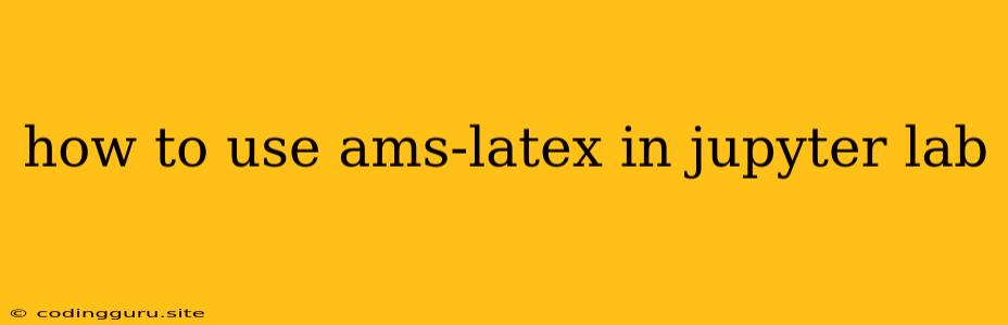 How To Use Ams-latex In Jupyter Lab