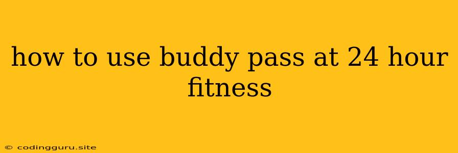 How To Use Buddy Pass At 24 Hour Fitness