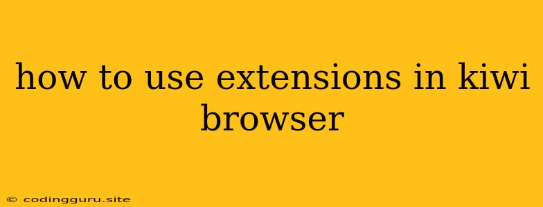 How To Use Extensions In Kiwi Browser