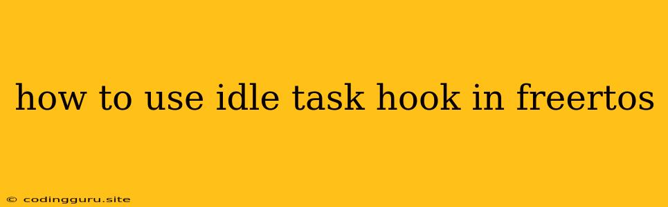 How To Use Idle Task Hook In Freertos