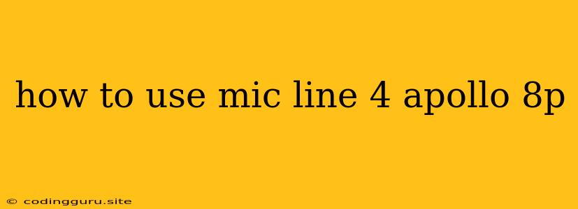 How To Use Mic Line 4 Apollo 8p